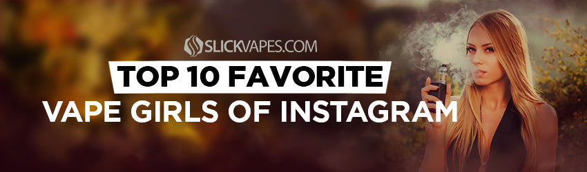 Top 10 Favorite Vape Girls of Instagram