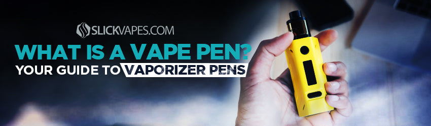 What is a Vape Pen? Your Guide To Vaporizer Pens
