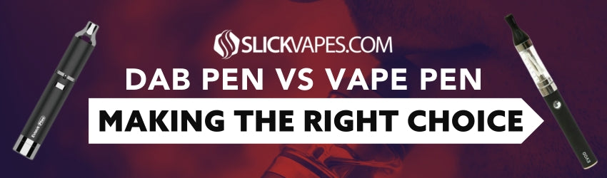 Dab Pen vs. Vape Pen: Making the Right Choice
