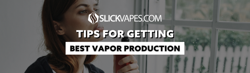 Tips for Getting the Best Vapor Production