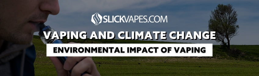 Vaping and Climate Change: Environmental Impact of Vaping